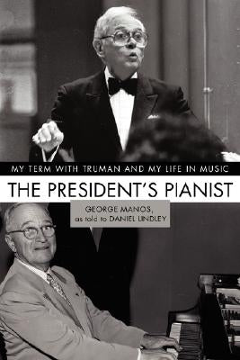 The President's Pianist: My Term with Truman and My Life in Music by Manos, George