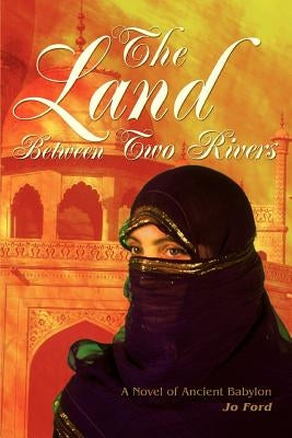 The Land Between Two Rivers: A Novel of Ancient Babylon by Ford, Jo