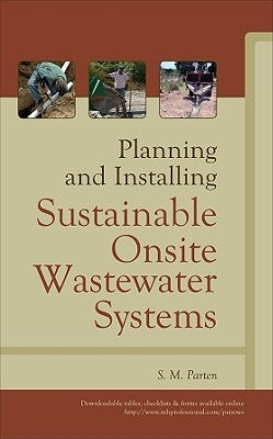 Planning and Installing Sustainable Onsite Wastewater Systems by Parten, S. M.