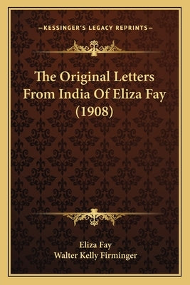 The Original Letters From India Of Eliza Fay (1908) by Fay, Eliza