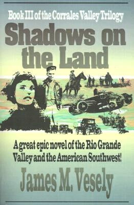 Shadows on the Land: A Novel of the Rio Grande Valley by Vesely, James M.