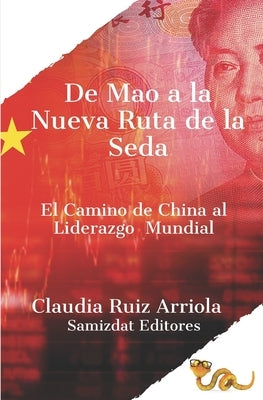 De Mao a la Nueva Ruta de la Seda: El Camino de China al Liderazgo Global by Ruiz Arriola, Claudia