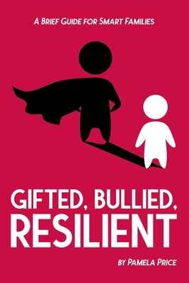 Gifted, Bullied, Resilient: A Brief Guide for Smart Families by Wilson, Sarah J.