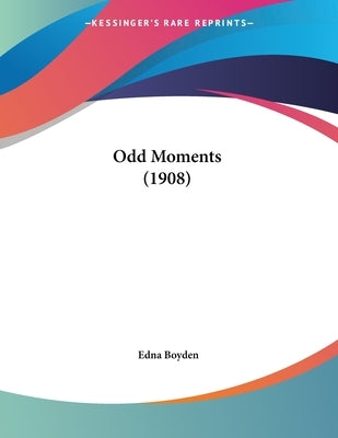 Odd Moments (1908) by Boyden, Edna