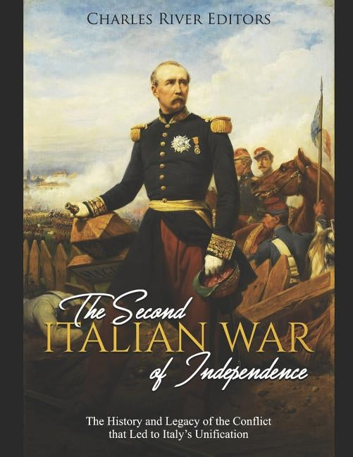 The Second Italian War of Independence: The History and Legacy of the Conflict that Led to Italy's Unification by Charles River