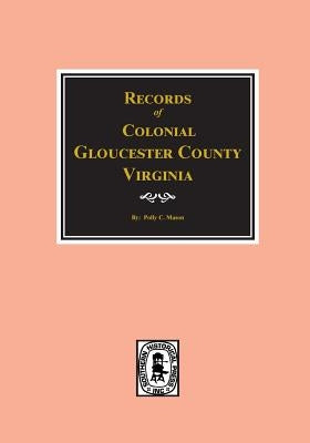 Gloucester County, Virginia, Colonial Records Of. by Mason, Polly C.