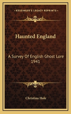 Haunted England: A Survey of English Ghost Lore 1941 by Hole, Christina