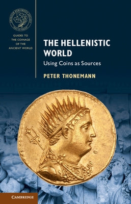 The Hellenistic World: Using Coins as Sources by Thonemann, Peter