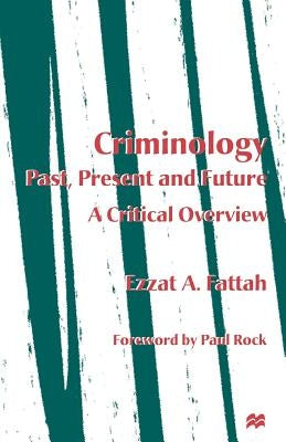 Criminology: Past, Present and Future: A Critical Overview by Fattah, Ezzat A.