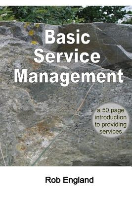 Basic Service Management: A 50-page introduction to providing services by England, Rob