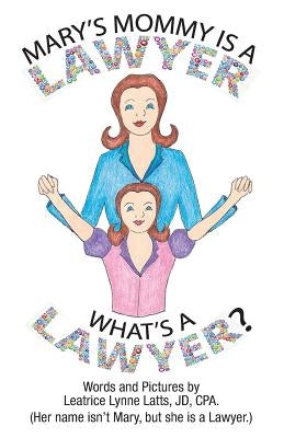 Mary's Mommy is a Lawyer.: What's a Lawyer? by Latts Jd Cpa, Leatrice Lynne
