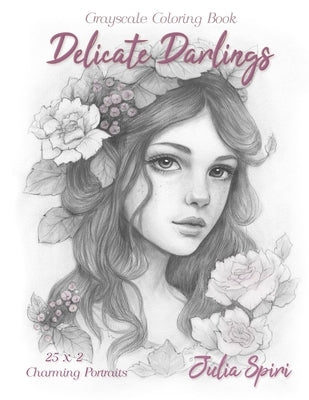 Delicate Darlings: Grayscale Coloring Book with Charming Girl Portraits by Spiri, Julia