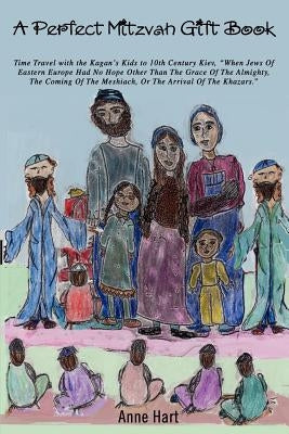 A Perfect Mitzvah Gift Book: Time Travel with the Kagan's Kids to 10th Century Kiev, When Jews of Eastern Europe Had No Hope Other Than the Grace O by Hart, Anne