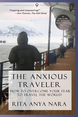 The Anxious Traveler: How to Overcome Your Fear to Travel the World by Anya Nara, Rita