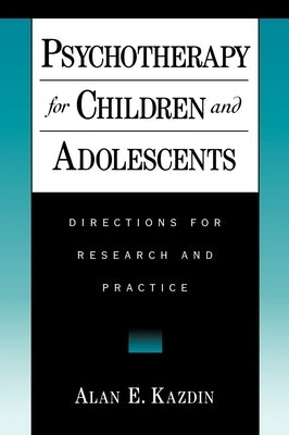 Psychotherapy for Children and Adolescents: Directions for Research and Practice by Kazdin, Alan E.