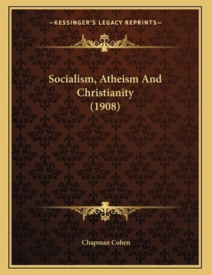 Socialism, Atheism And Christianity (1908) by Cohen, Chapman