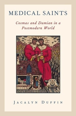 Medical Saints: Cosmas and Damian in a Postmodern World by Duffin, Jacalyn