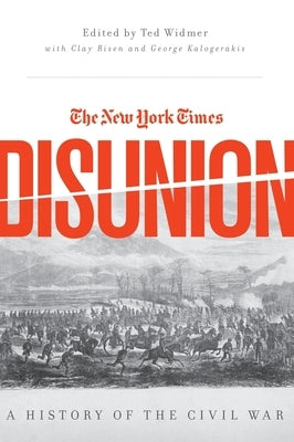 The New York Times Disunion: A History of the Civil War by Widmer, Edward L.