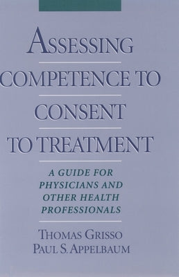 Assessing Competence to Consent to Treatment: A Guide for Physicians and Other Health Professionals by Grisso, Thomas