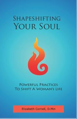 Shapeshifting Your Soul: Powerful Practices to Shift a Woman's Life by Cornell D. Min, Elizabeth