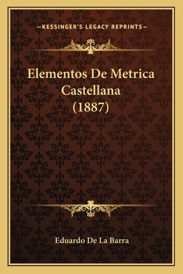Elementos De Metrica Castellana (1887) by De La Barra, Eduardo