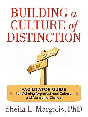 Building a Culture of Distinction: Facilitator Guide for Defining Organizational Culture and Managing Change by Margolis, Sheila L.