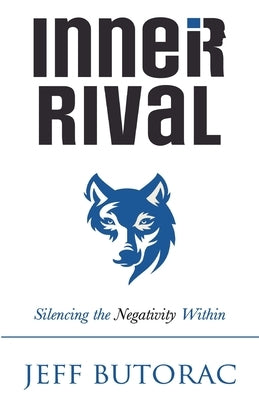 Inner Rival: Silencing the Negativity Within by Butorac, Jeff