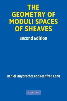 The Geometry of Moduli Spaces of Sheaves by Huybrechts, Daniel