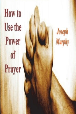 How To Use the Power of Prayer by Murphy, Joseph