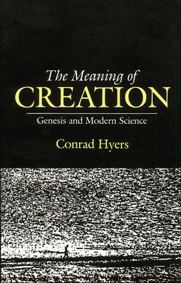 The Meaning of Creation: Genesis and Modern Science by Hyers, Conrad