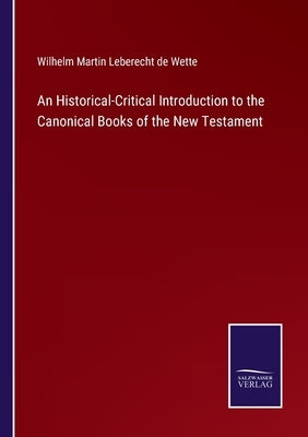An Historical-Critical Introduction to the Canonical Books of the New Testament by Wette, Wilhelm Martin Leberecht De