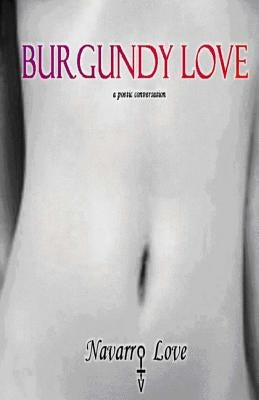 Burgundy Love: A Poetic Conversation by Love, Navarro