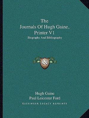 The Journals of Hugh Gaine, Printer V1: Biography and Bibliography by Gaine, Hugh