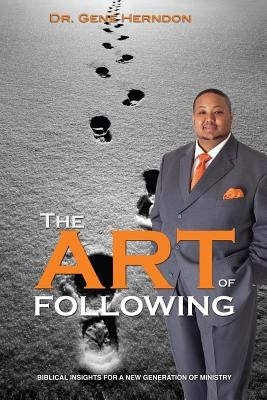 The Art Of Following: Biblical Insights For A New Generation Of Ministry by Herndon, Gene