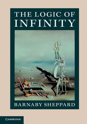 The Logic of Infinity by Sheppard, Barnaby