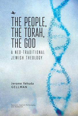 The People, the Torah, the God: A Neo-Traditional Jewish Theology by Gellman, Jerome Yehuda