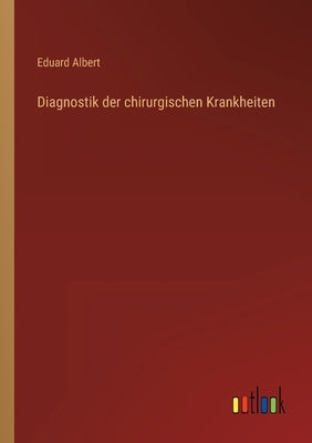 Diagnostik der chirurgischen Krankheiten by Albert, Eduard