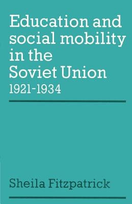 Education and Social Mobility in the Soviet Union 1921-1934 by Fitzpatrick, Sheila