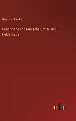 Griechische und römische Götter- und Heldensage by Steuding, Hermann