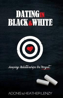 Dating in Black & White: Keeping Relationships on Target by Lenzy, Heather