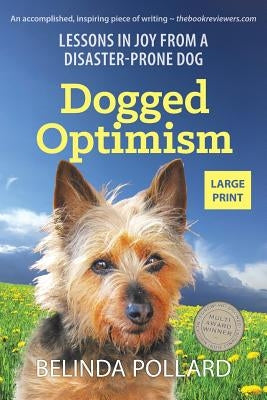 Dogged Optimism (Large Print): Lessons in Joy from a Disaster-Prone Dog by Pollard, Belinda