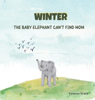 Winter: The Baby Elephant Can't Find Mom by Ureña, Vanessa