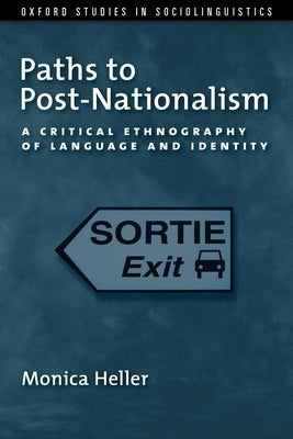 Paths to Post-Nationalism: A Critical Ethnography of Language and Identity by Heller, Monica
