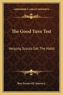 The Good Turn Test: Helping Scouts Get the Habit by Boy Scouts of America