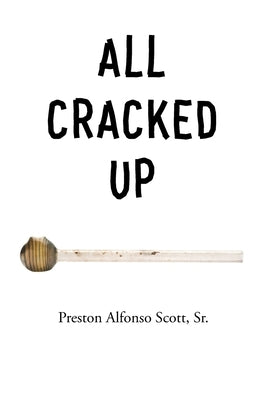 All Cracked Up by Scott, Preston Alfonso, Sr.