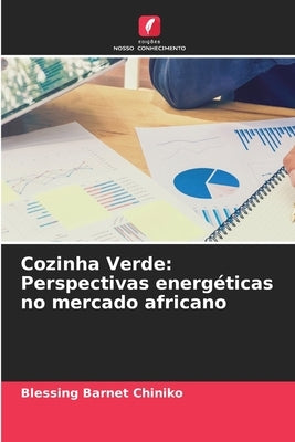 Cozinha Verde: Perspectivas energéticas no mercado africano by Chiniko, Blessing Barnet