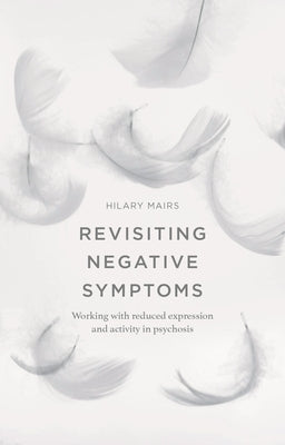 Revisiting Negative Symptoms: A Guide to Psychosocial Interventions for Mental Health Practitioners by Mairs, Hilary