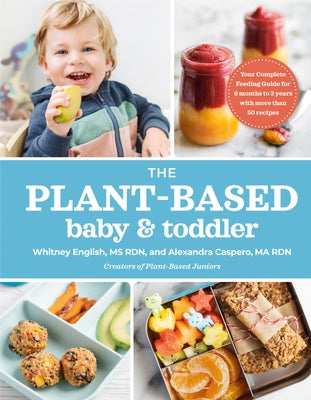 The Plant-Based Baby and Toddler: Your Complete Feeding Guide for the First 3 Years by Caspero, Alexandra