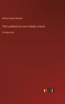 The Landlord at Lion's Head; a novel: in large print by Howells, William Dean