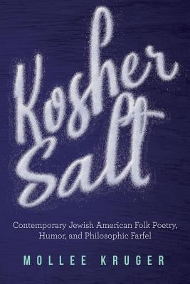 Kosher Salt: Contemporary Jewish American Folk Poetry, Humor, and Philosophic Farfel by Kruger, Mollee